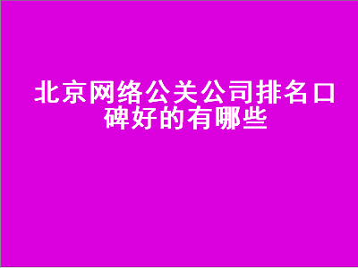 北京网络公关公司排名口碑好的有哪些