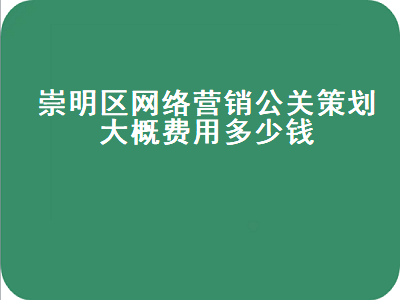 崇明区网络营销公关策划大概费用多少钱