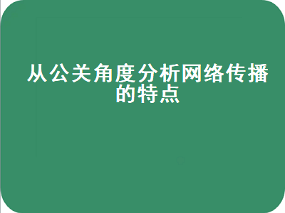 从公关角度分析网络传播的特点