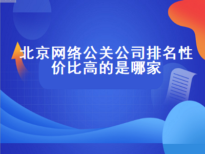 北京网络公关公司排名性价比高的是哪家